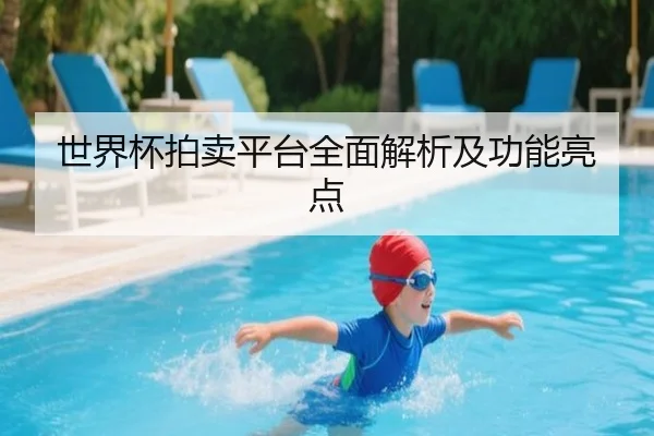 世界杯拍卖平台全面解析及功能亮点