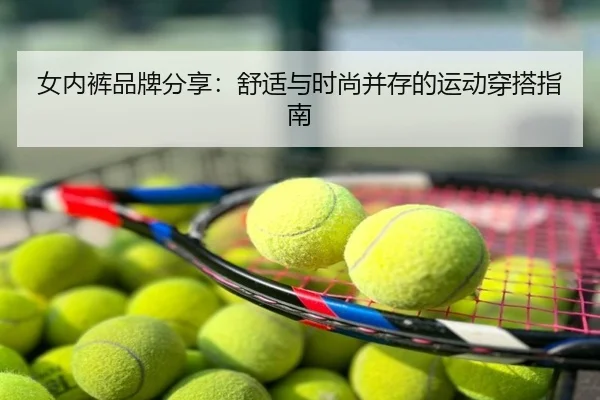 女内裤品牌分享：舒适与时尚并存的运动穿搭指南