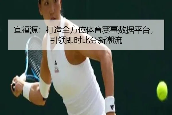 宜福源：打造全方位体育赛事数据平台，引领即时比分新潮流