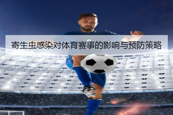 寄生虫感染对体育赛事的影响与预防策略